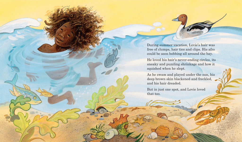  Lovie smiles as he swims in in the ocean with his head above the water, face freckled, and his hair wild with a single dreadlock. Beside him is a brown-headed, white and black duck. Under the surface we see his blue swim shorts surrounded by a lush ocean-floor habitat with various shells, coral, fish, a lobster, and flowing seaweed. The sky is clear and yellow. Text states Lovie loved his hair in summer, which was free of clumps and hair ties. His skin freckled and one spot dreaded, and he loved that too. 