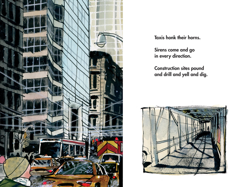  This image is a double page spread. To the left, a busy city street with taxis, buses, cars, and a firetruck. Skyscrapers reach up and out of the frame. A person with light skin tone is walking down the street with winter clothes on. To the right, a view through the sidewalk scaffolding of a construction site. The silhouette of a person is at the other end of the sidewalk. Text: Taxis honk their horns. Sirens come and go in every direction. Construction sites pound and drill and yell and dig. 