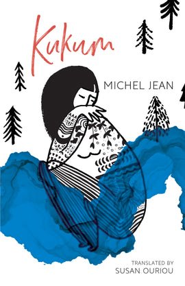  Cover: Kukum by Michel Jean, translated by Susan Ouriou. A black-and-white ink illustration of a woman crouching. Her knees are drawn up to her chest and her arm is tucked up. She has dark hair and her face is partially tucked against her shoulder. The woman’s body is covered in various patterns. A ragged blue shape reminiscent of a flowing river runs in front of her  lower half; through the blue, her body is still visible, but smudged. Around her are small black line drawings of various spruce trees. 