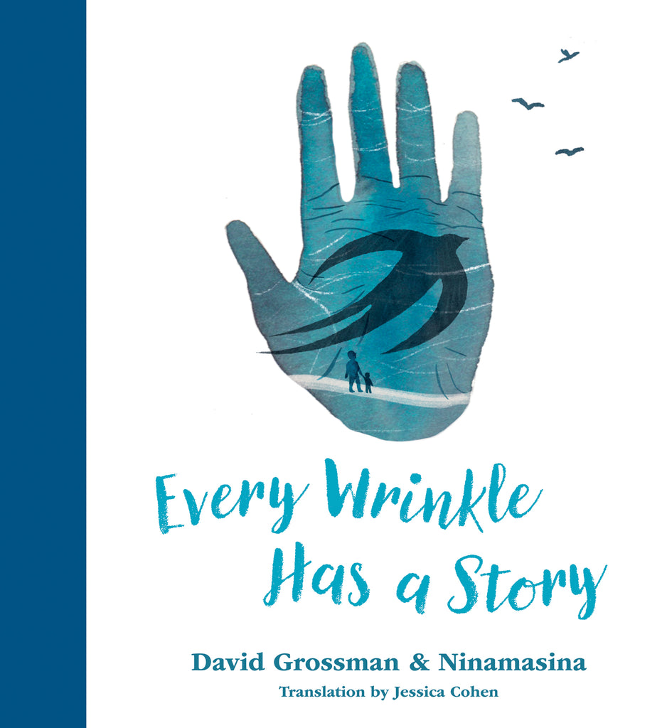 Every Wrinkle Has a Story by David Grossman and Ninamasina, translation by Jessica Cohen. A large blue hand is in the centre of the cover, covered in small wrinkles. Inside the hand, a man and a small boy stand on a sidewalk, looking at a giant bird flying over them. Three more small birds fly off in the background. 