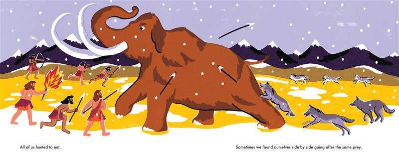  Early humans hunt a wooly mammoth. The humans have light and medium skin tones and shoulder-length dark hair with beards. They wear clothing made of furs, and carry torches, bows and spears. It is snowing, and we see snow-capped mountains in the background. A pack of wolves hunt the wooly mammoth from the other side. Text: All of us wanted to eat. Sometimes we found ourselves side by side, going after the same prey. 