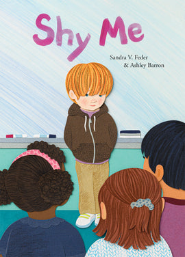  Cover: Shy Me. Written by Sandra V. Feder and illustrated by Ashley Barron. The images in this book were created using a cut-paper collage art style. A shy child, with light skin tone, ginger hair and a brown hoodie stands with their hands behind their back in front of the white board at the front of a classroom. Three other children gather, looking toward the shy child. 