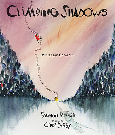  A small yellow house is between two tall, forested mountains. A crooked ladder rises from the house into the sky and off the page. A person in a red jacket is most of the way up the ladder.  The person’s shadow is large on the ground. Text: Climbing Shadows. Poems for Children. Shannon Bramer. Pictures by Cindy Derby. 