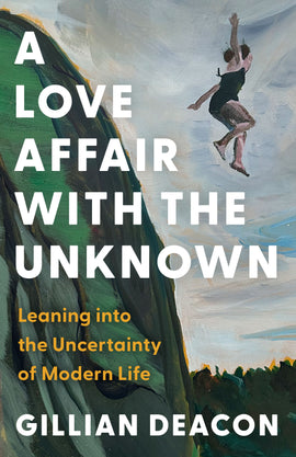  Cover: A Love Affair with the Unknown: Leaning into the Uncertainty of Modern Life by Gill Deacon. A painting by the author of a woman in a black bathing suit jumping off a green cliff into the water below against a cloudy sky. The title is stacked over this background with the author's name below it. 