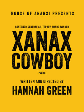  Cover: House of Anansi presents Xanax Cowboy, poems, written and directed by Hannah Green. The cover is yellow, monochrome. The title text is large and black, and the font appears as though stamped with ink. 