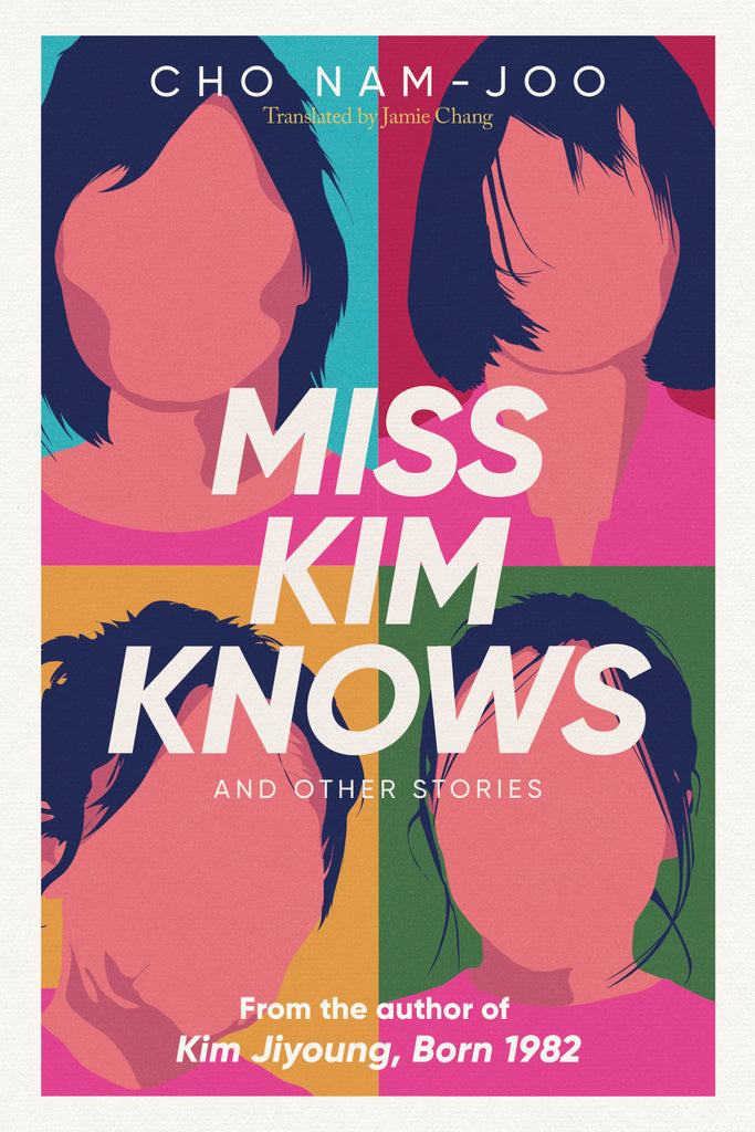  Cover: Miss Kim Knows and Other Stories by Cho Nam-joo Translated by Jamie Chang. From the author of Kim Jiyoung, Born 1982. Four portraits appear in four boxes. The faces have hair but no facial features. All the figures are wearing hot pink shirts of different kinds and have purple hair styles. The title appears in strong white capital letters in the centre of the four boxes. 