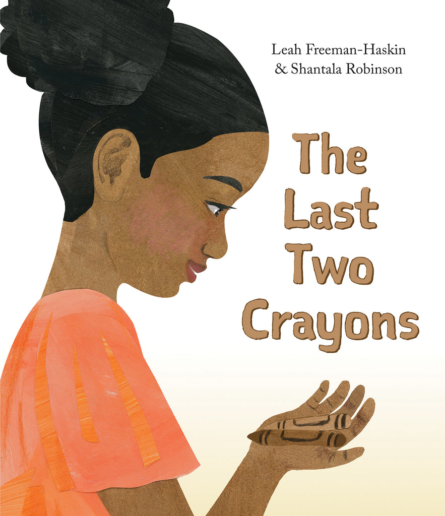 Cover: The Last Two Crayons by Leah Freeman-Haskin and Shantala Robinson. A girl shown in profile smiles as she looks down at two crayons in her hand. Her head and upper body are visible. She has medium skin tone and black hair. She wears a reddish-orange top with short sleeves. The crayons are light brown and dark brown. 