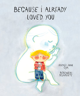 Because I Already Loved You. Written by Andrée-Anne Cyr and illustrated by Bérengère Delaporte. A child clutching a small stuffed animal stands in the middle of the page. Behind him is a baby, drawn in whites and blues. 