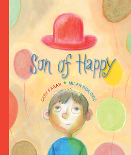  A boy with light skin tone stands against a beige background looking up. The air around him has different coloured balloons floating on strings. In the air above his head is a red hat. Text: Son of Happy. Cary Fagan. Milan Pavlović. 