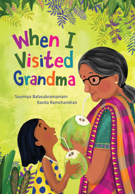  When I Visited Grandma. Written by Saumiya Balasubramaniam, illustrated by Kavita Ramchandran. A girl and her grandmother hold green coconuts with straws in them. The girl looks up at her grandmother with a smile as Grandma sips from her straw. They both have medium skin tone and black hair, though Grandma’s hair has streaks of gray. The girl wears a top with polka dots. Grandma wears glasses and a sari. The background is light green, and the title appears in playful, colorful letters. 