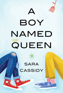  Two pairs of legs face each other. The rest of the bodies are out of frame, but they are laying back and their feet are on the ground. One person wear jeans with holes in the legs with red high-top canvas sneakers. The other person wears yellow pants with pink socks and blue sneakers that have a hole in one toe. Small doodles on the cover show a flower, a crown, and an eight-pronged star. Text: A Boy Named Queen. Sara Cassidy. 