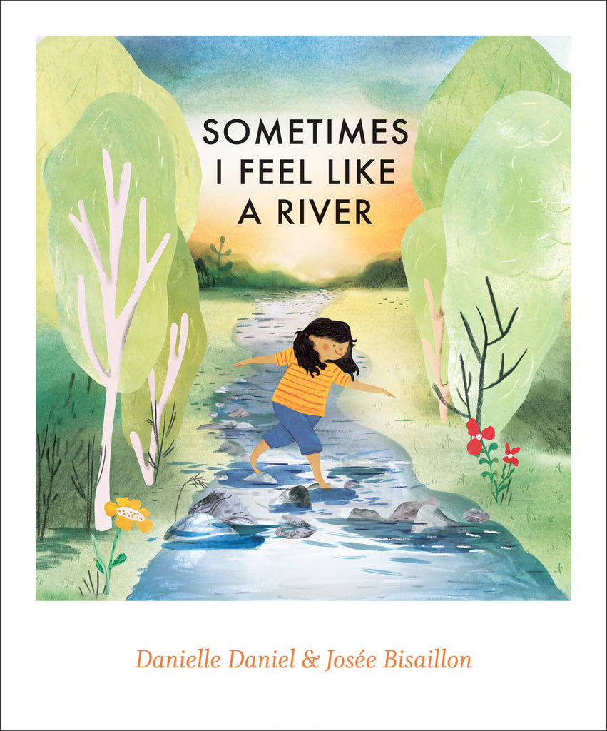  Cover: Sometimes I Feel Like a River by Danielle Daniel and Josée Bisaillon. A girl steps across a river on gray rocks, her arms outstretched for balance. She has medium skin tone and long black hair. She wears an orange t-shirt with red stripes and blue knee-length pants. Her feet are bare. The blue water extends into the background, which shows a sky at sunset. On either side of the river are green trees and grass. There is a yellow flower on the left bank and two red flowers on the right bank. 