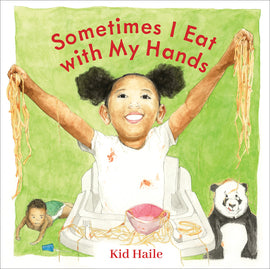  Cover: Sometimes I Eat with My Hands by Kid Haile, illustrated in a watercolor art style. A young girl with medium-dark skin tone and curly hair in pigtails wears a white T-shirt covered in spaghetti stains. She sits in a highchair holding out fistfuls of spaghetti. The tray in front of her is covered in noodles and an empty pink bowl. in the background there is a stuffed panda covered in noodles, and a baby crawling on the floor toward a tipped-over sippy cup. The background is green with a white border. 