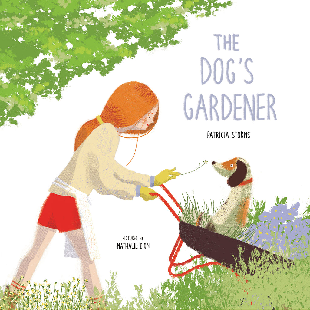  Cover: The Dog’s Gardener. Patricia Storms. Pictures by Nathalie Dion. A red-headed woman with pale skin pushes a wheelbarrow. Sitting in the wheelbarrow, among flowers and grasses, is a white dog with large brown spots and brown ears. 