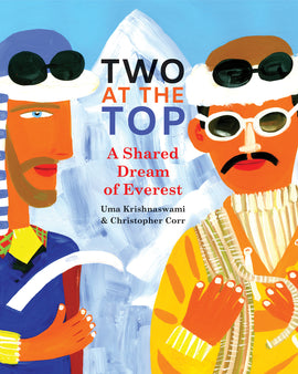  Cover: “Two at the Top. A Shared Dream of Everest. By Uma Krishnaswami and Christopher Corr.” Two men with medium skin tone stand side by side in front of a snow-covered mountain peak. The man on the left has blue eyes and a light brown beard. He carries an ice-axe and wears a blue coat. The man on the left has a black mustache and short black hair. He holds a coil of rope looped over his shoulder and he wears a yellow coat. 