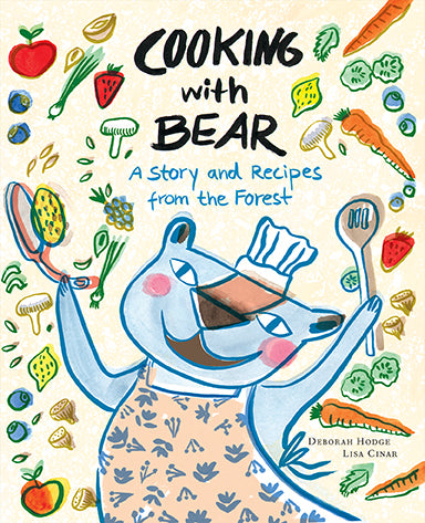  A blue bear wears a tiny chef hat and an apron. It holds a spatula in one hand and a pan in the other. The space around the bear shows many different fruits and vegetables like apples, mushrooms, green onions, carrots, blueberries and more. Text: Cooking with Bear. A Story and Recipes from the Forest. Deborah Hodge. Lisa Cinar. 