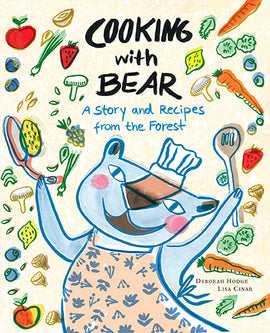  A blue bear wears a tiny chef hat and an apron. It holds a spatula in one hand and a pan in the other. The space around the bear shows many different fruits and vegetables like apples, mushrooms, green onions, carrots, blueberries and more. Text: Cooking with Bear. A Story and Recipes from the Forest. Deborah Hodge. Lisa Cinar. 
