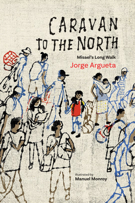  The background resembles thick canvas. On it are images of people with dark skin tone carrying bags and children. Most of the image is only outlines with blue, black, and brown ink. Text: Caravan to the North. Misael’s Long Walk. Jorge Argueta. Illustrated by Manuel Monroy. 