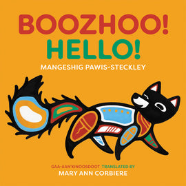  Cover: Boozhoo! Hello! By Mangeshig Pawis-Steckley. Translated by Mary Ann Corbiere. A wolf is drawn in a Woodland art style, made out of simple organic shapes with smoothed, rounded lines. The wolf walks across the page while looking up at the title. It has a black head, and its body is made up of several different shapes with varying designs in blue, orange, red and green. The background is orange. 