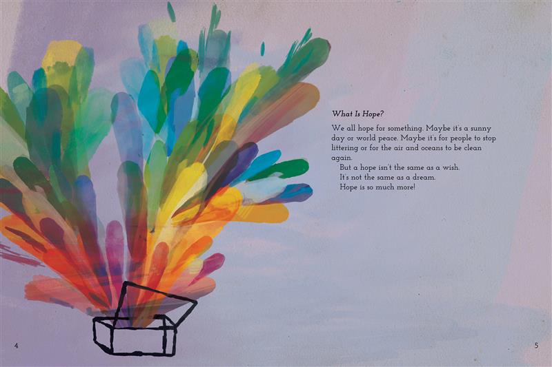  A rainbow explosion bursts forth from an open box. Text: What is Hope? We all hope for something. Maybe it’s a sunny day or world peace. Maybe it’s for people to stop littering or for the air and oceans to be clean again. But a hope isn’t the same as a wish. It’s not the same as a dream. Hope is so much more! 