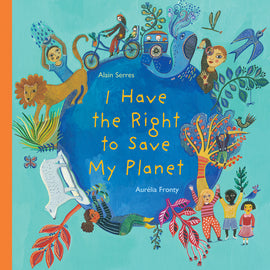  Cover: “I Have the Right to Save My Planet. Alain Serres and Aurélia Fronty.” The title is centered in a large blue globe. Around the circumference of the globe are children, plants and animals. The children have varied skin tones and hair colors, and ride bicycles, look at bugs through magnifying glasses, climb trees and examine plants. There is a polar bear, a lion and a whale, as well as birds, butterflies and bugs and many different kinds of plants. 