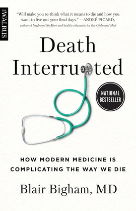  Cover: Death Interrupted: How Modern Medicine is Complicating the Way We Die by Blair Bigham, MD. A small black bar in the upper-left corner of the cover reads The Walrus, to indicate this book is part of a series of books published in partnership with The Walrus magazine. Centred against the off-white background is the cover’s only image: a turquoise stethoscope bent into the loose shape of the letter P. The stethoscope’s chest piece acts as the top of the letter P in the word 