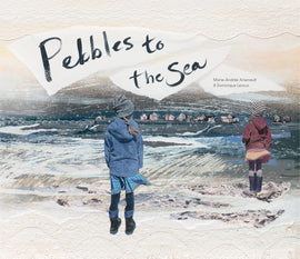  Cover: Pebbles to the Sea by Marie-Andrée Arsenault. Illustrated by Dominique Leroux. These illustrations were made with paint and collage including cut-out photos, torn paper, and lace. We see the backs of two girls as they face the sea. The water is choppy and dark. They wear sweaters, hats, skirts over their leggings, and rain boots. A small town is across the water. The top and bottom of the image are lined in white lace. 
