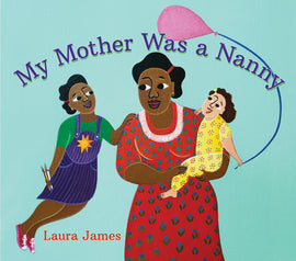  My Mother Was a Nanny, written and illustrated by Laura James. A woman with medium-dark skin tone and black hair holds a baby with light skin tone and brown hair and looks at a girl with medium-dark skin tone and black hair who floats in the air beside her. The girl has one hand on the woman’s shoulder and holds paintbrushes and pencils in her other hand. The woman wears a red dress, the child wears a purple dress over a green t-shirt, and the baby wears yellow pajamas and holds a pink balloon on a string. 