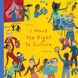  Cover: “I Have the Right to Culture. Alain Serres and Aurélia Fronty.” The title is centered in red on the yellow cover. Around the title are people with different skin tones and cultures doing different activities. They play a violin and a tambourine, hold a digital and a film studio camera, paint on an easel and a tablet, spray paint a wall, dance with teacups, make pottery, perform on a stage, wear a mask dancing with ribbons, look through a telescope, and read. Small birds and sculptures surround them. 