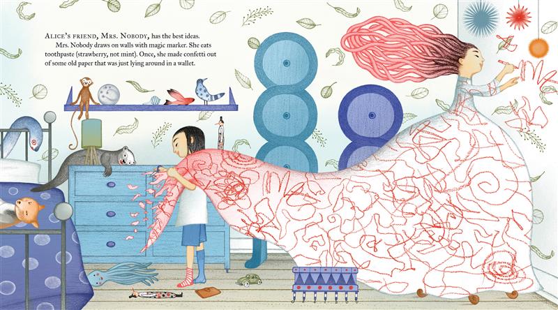  Alice holds the train of Mrs. Nobody’s dress over her shoulder and uses scissors to turn the dress into confetti. A fox lies on the bed. Different animals lie all over the room. Mrs. Nobody, with a princess-style dress covered in red crayon scribbles, draws on the wall with a red crayon. Mrs. Nobody’s hair fades from black roots to pink ends and hovers straight out of the back of her head. Three black tentacles peek out from underneath her dress. Text reads Alice’s friend, Mrs. Nobody has the best ideas. 