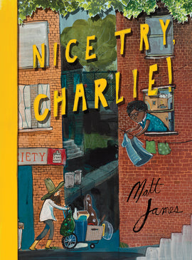  Two brick buildings are beside each other on a city sidewalk. Between them is an alleyway leading to another street. A man with light skin tone wearing a tall cowboy hat pushes a cart full of things into the alley. A woman with dark skin tone leans out of one building’s window to hang clothes on a line. Text: Nice Try, Charlie! Matt James. 