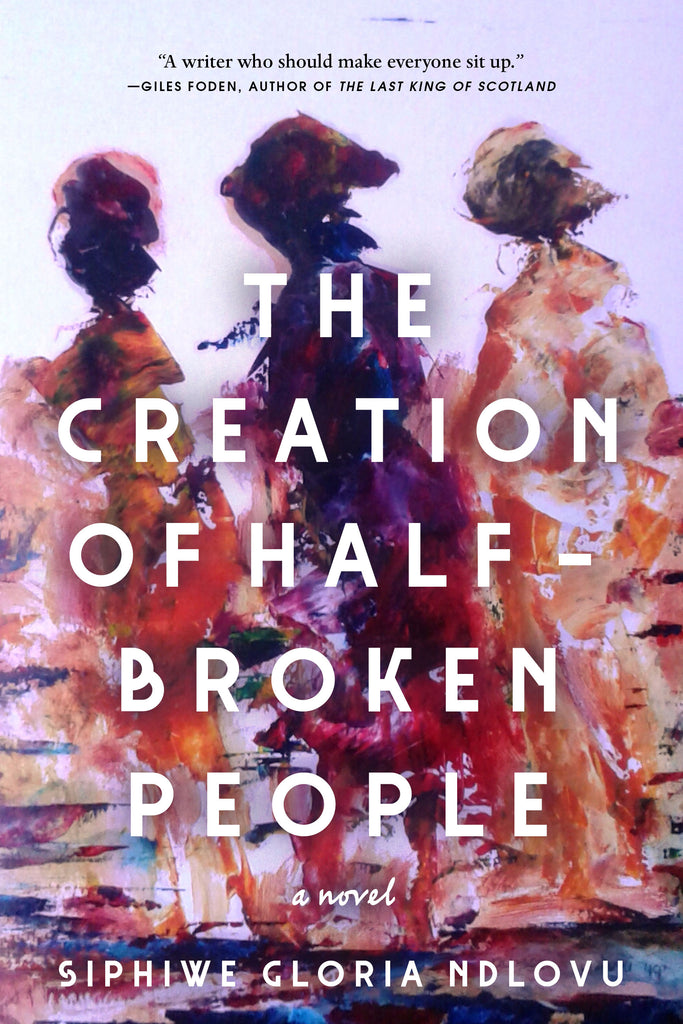 Cover: Abstract painting featuring three indistinct female figures in vibrant colors against a light background. The figures are rendered with broad, expressive brushstrokes, blending hues of orange, red, brown, purple, and yellow. The title The Creation of Half-Broken People is centred on the cover in large letters with the words “a novel” in smaller type below it. The author’s name, Siphiwe Gloria Ndlovu, appears at the bottom of the cover. 