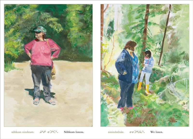  Image 1: Nôhkom stands in a clearing, her hands on her hips, and looks into the trees. She has medium skin tone and brown hair. She wears a hat and sunglasses, and carries a bag over her shoulder. Text: nôhkom nitohtam. ᓅᐦᑯᒼ ᓂᑐᐦᑕᒼ᙮ Nôhkom listens. Image 2: A younger woman with medium skin tone and brown hair stands in the forest with her hands on her hips. She looks back at a girl with medium-dark skin tone and black hair, who looks off into the trees. Text: ninitohtênân. ᓂᓂᑐᐦᑌᓈᐣ᙮ We listen. 