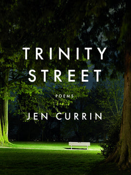  Cover: Trinity Street, poems, by Jen Currin. A photo of a park bench at night, lit up by a light source off-camera.  The light also hits the bright green grass surrounding the bench, and a tree on the far left side. Even the trunk appears illuminated in green from the grass reflecting light. Trees and bushes to the right of the bench appear in the shadows. Far in the distance, city lights are just barely visible. 