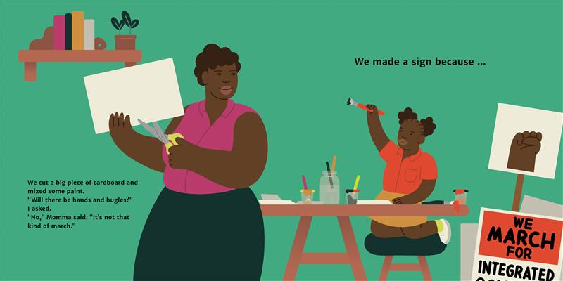  A woman and a girl, both with dark skin tone, craft signs for a march. The woman cuts a blank piece of paper with scissors. The girl holds a paintbrush in the air and sits at a table with brushes and jars. Next to them are two signs, one with a fist held up, and the other one with the words “we march for integrated,” with the last word cut off. In the text the girl asks her momma if there will be bands and bugles at the march, and Momma says, “No, it’s not that kind of march.” 