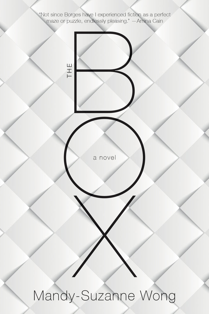  Cover: The Box, a novel by Mandy-Suzanne Wong. The background of the entire front cover is an image of woven strips of white paper; the weave creates one-inch squares that fall diagonally; grey shading between the strips gives the impression of a textured three-dimensional surface. Above the title is a quote from Amina Cain that reads, “Not since Borges have I experienced fiction as a perfect maze or puzzle, endlessly pleasing.” 