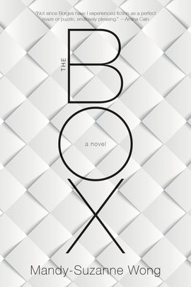  Cover: The Box, a novel by Mandy-Suzanne Wong. The background of the entire front cover is an image of woven strips of white paper; the weave creates one-inch squares that fall diagonally; grey shading between the strips gives the impression of a textured three-dimensional surface. Above the title is a quote from Amina Cain that reads, “Not since Borges have I experienced fiction as a perfect maze or puzzle, endlessly pleasing.” 