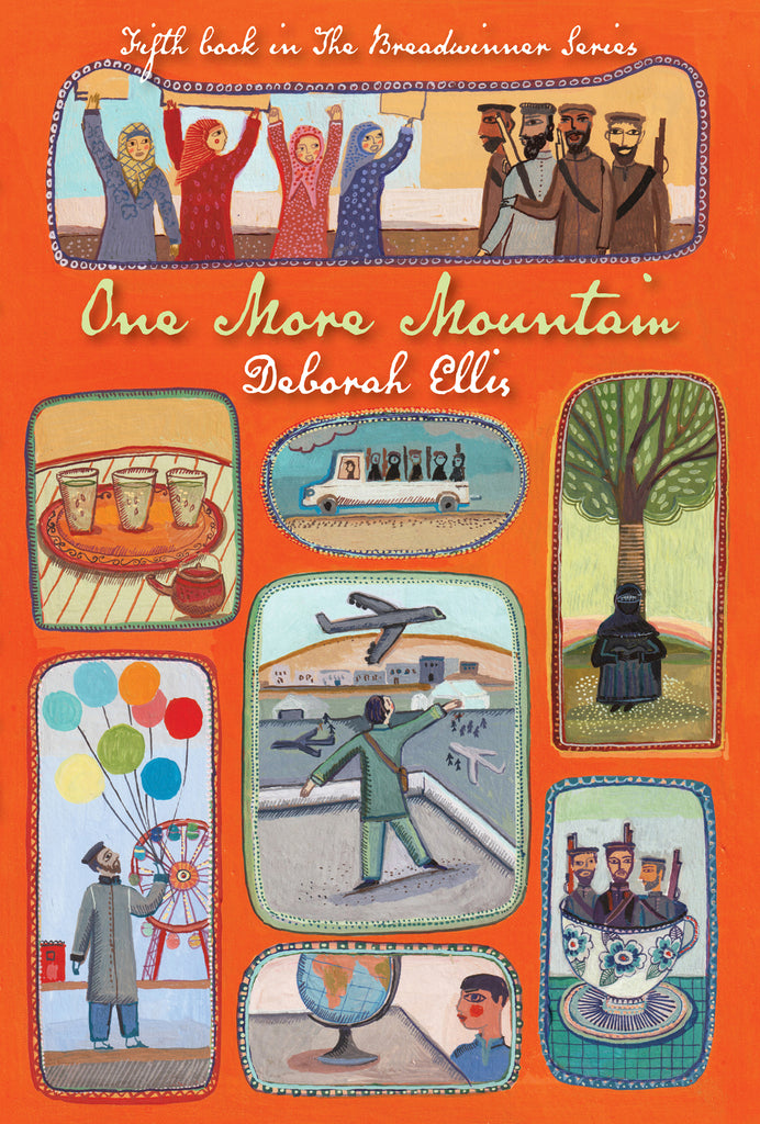  One More Mountain by Deborah Ellis. This image is made of eight scenes on an orange background. First, 4 women in hijabs protest on a street. Second, 3 glasses sit on a tray next to a tea pot. Third, a white truck carries soldiers. Fourth, a person wearing a burqa sits under a tree. Fifth, a man holds a bunch of balloons. Sixth, a boy stands on a roof and watches a plane taking off. Seventh, 3 soldiers with guns sit in a teacup. Eighth, a boy with medium skin tone looks at a globe on a table. 