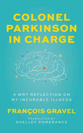  Cover: Colonel Parkinson in Charge: A Wry Reflection of my Incurable Illness by François Gravel, translated by Shelley Pomerance. The title is set in yellow against a bright, light teal background, above a white outline sketch of the brain and brain stem. There are approximately 20 small starbursts and dots in yellow, blue, red, and white scattered around the illustration of the brain. 