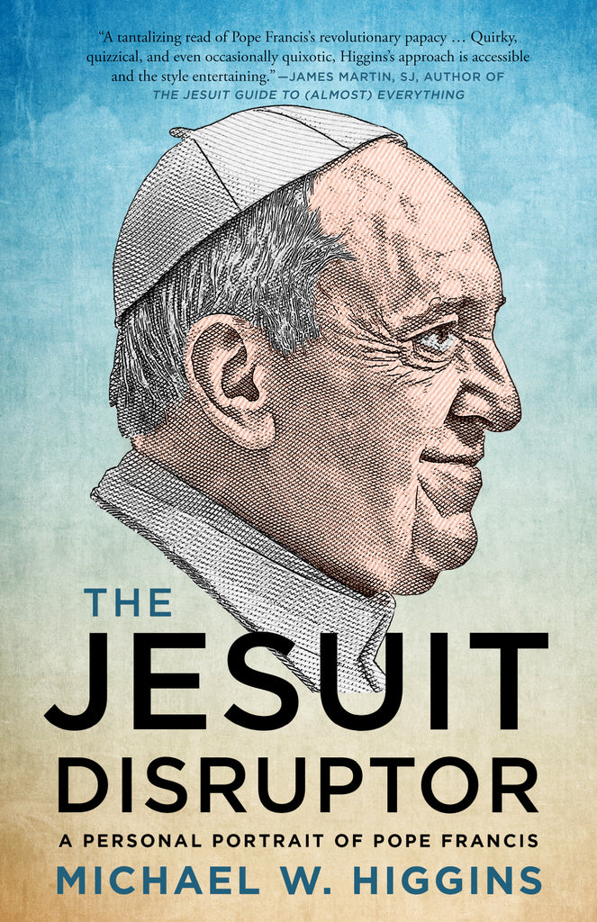  Cover: The Jesuit Disruptor: A Personal Portrait of Pope Francis by Michael W. Higgins. An illustration of Pope Francis’s head is in profile against a gradated light blue background. He wears a white cap and has a slight closed-mouth smile. The title is in black capital letters across the lower half of the cover and the author's name is in dark blue capital letters at the bottom of the page. 