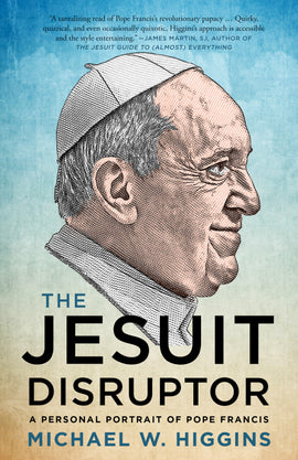  Cover: The Jesuit Disruptor: A Personal Portrait of Pope Francis by Michael W. Higgins. An illustration of Pope Francis’s head is in profile against a gradated light blue background. He wears a white cap and has a slight closed-mouth smile. The title is in black capital letters across the lower half of the cover and the author's name is in dark blue capital letters at the bottom of the page. 