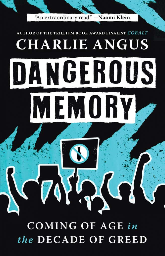  Cover: Dangerous Memory, Coming of Age in the Decade of Greed by Charlie Angus, author of the Trillium Award finalist Cobalt. Title appears in black, bold letters on two white bands against a black and turquoise background. Below is a silhouette of a crowd of activists holding up a megaphone and placards protesting nuclear weapons. 