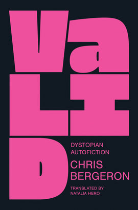  Cover: Valid, Dystopian Autofiction, by Chris Bergeron, translated by Natalia Hero. Hot-pink type against a black background fills the entire cover. 