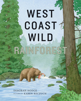  West Coast Wild Rainforest. Deborah Hodge. Pictures by Karen Reczuch. A brown grizzly bear stands on all fours in a forest stream, holding a pink salmon in its mouth. Rocks dot the river and towering green trees rise above the scene. 