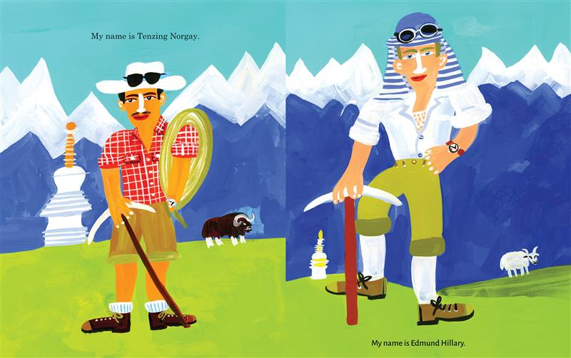  This image is a double page spread. To the left, a man with medium skin tone is in a field by mountains. He wears a hat, plaid shirt, shorts, and hiking boots. He carries a rope and an ice pick. Behind him is a brown yak. Text says: My name is Tenzing Norgay. To the right, a man with light skin tone is in a field by mountains. He wears a striped hat, a shirt, pants rolled up to his knees, high socks, and hiking shoes. He carries an ice pick. Behind him is a white yak. Text reads: My name is Edmund Hillary. 