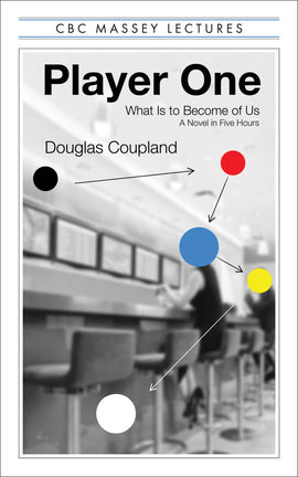  Cover: CBC Massey Lectures: Player One: What Is to Become of Us, A Novel in Five Hours by Douglas Coupland. A blurry black and white photograph of two figures sitting on stools at a long bar with two empty seats between them. The person in the foreground wears a dress and high heels. There are five coloured dots overlaying the photograph in black, red, blue, yellow, and white. The dots cover the figures' faces, and black arrows connect the dots. 