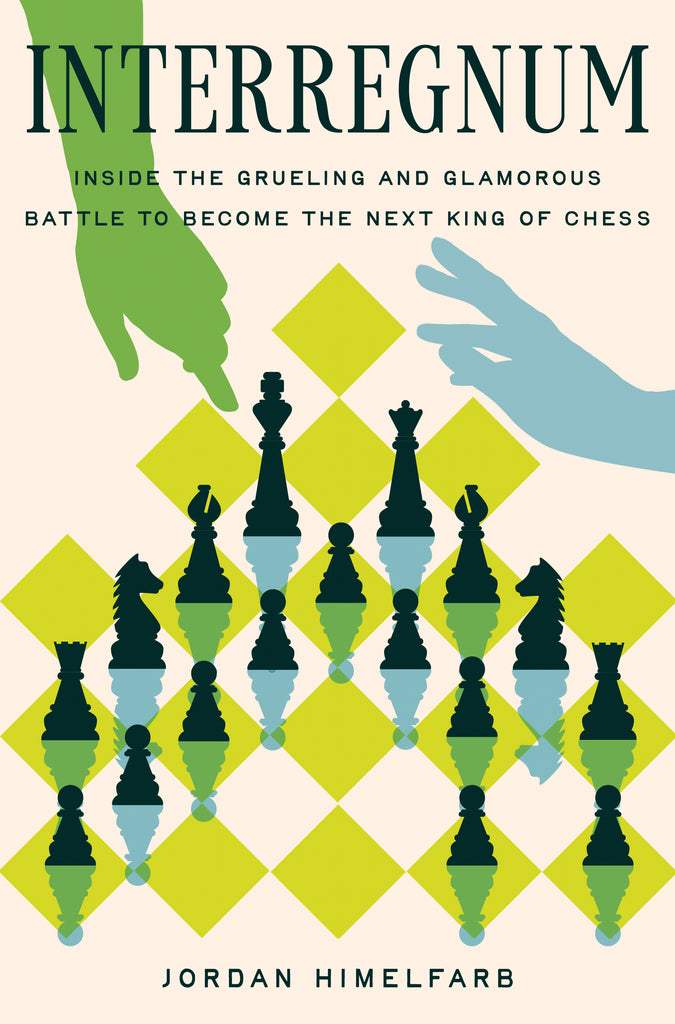  Cover: Interregnum: Inside the Gruelling and Glamorous Two-Year Battle to become the Next King of Chess by Jordan Himelfarb. Chess pieces on a green checkered board against a light background and two illustrated hands reaching toward the pieces. The title is set in the top third of the cover and the author’s name at the bottom. 