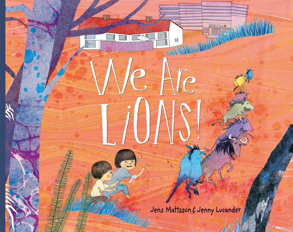  We Are Lions! by Jens Mattson. Pictures by Jenny Lucander. Two boys with light skin tone and short dark brown hair follow behind a group of seven colorful wildebeests across an orange savannah. They tip-toe with their arms outstretched like claws. The taller boy looks back at the smaller boy, who follows closely behind. There is a white bandage wrapped around the taller boy's elbow. Blue tree trunks and patches of blue grass grow on the savannah. In the background, there is a house and a hospital. 