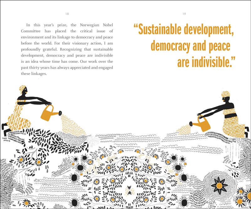  Two women water seeds in the ground with watering cans. Text: In this year’s prize, the Norwegian Nobel Committee has placed the critical issue of environment and its linkage to democracy and peace before the world. For their visionary action, I am profoundly grateful. Recognizing that sustainable development, democracy and peace are indivisible is an idea whose time has come. Our work over the past thirty years has always appreciated and engaged these linkages. 