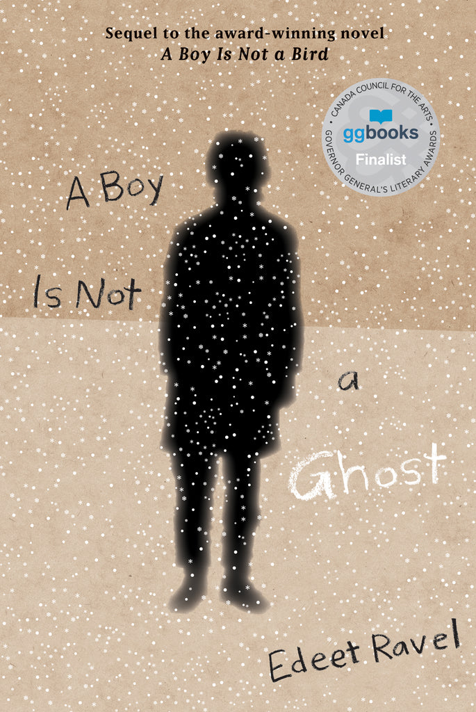  Cover: “A Boy Is Not a Ghost. Edeet Ravel. Sequel to the award-winning novel, A Boy Is Not a Bird.” Title type is rendered in a child’s handwriting, with words in black except for the word “Ghost,” which is white. Background shows a horizon line with dark beige above and light beige below. In the middle is a dark, hazy-edged human silhouette standing face front, wearing a long top, pants, with arms hanging straight down. Stylized snowflakes densely cover the entire page. 